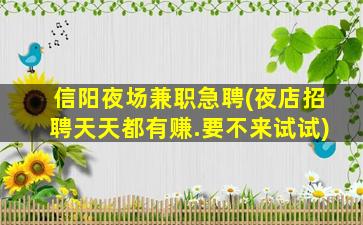 信阳夜场兼职急聘(夜店招聘天天都有赚.要不来试试)